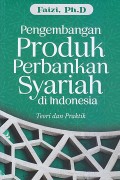 Pengembangan produk perbankan Syariah di Indonesia : teori dan praktik
